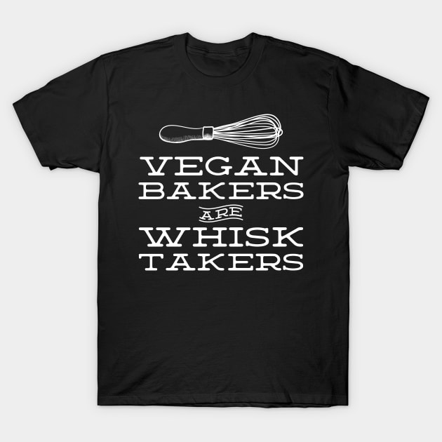 Vegan Bakers are Whisk Takers - Plant Based Baking T-Shirt by YourGoods